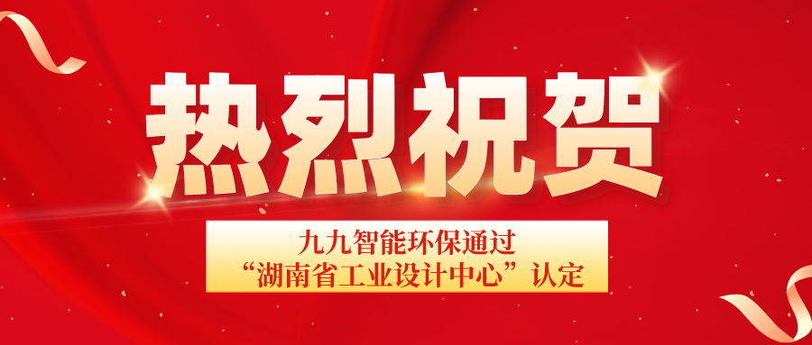 湖南省工信廳發(fā)布通告：九九智能環(huán)保通過“湖南省工業(yè)設(shè)計中心”認(rèn)定！